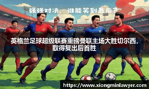 英格兰足球超级联赛重磅曼联主场大胜切尔西，取得复出后首胜