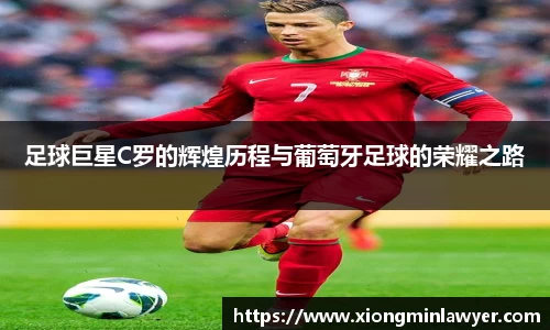 足球巨星C罗的辉煌历程与葡萄牙足球的荣耀之路