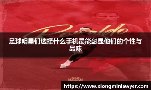 足球明星们选择什么手机最能彰显他们的个性与品味
